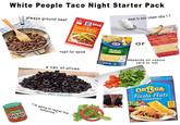 White People Taco Night Starter Pack CHUNEY SALSA MAD TOSTATOS always ground beef +salt for spice a can of olives @fair.west.apparel McCormick ORIGINAL Taco "I'm going to regret this tomorrow." 1989 100 Kraft Natural Cheese Mexican Cang meat to sour cream ratio 1:1 or KIRKLAND Should MEXICAN STYLE BLEND CHEESE T depends on costco card or not ORTEGA Fiesta Flats FLAT BOTTOM TACO SHELLS 12 ME TACO SMEDES NEWINT 20150)