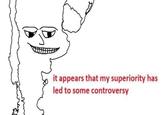 it appears that my superiority has led to some controversy