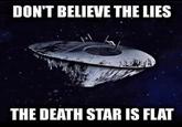 DON'T BELIEVE THE LIES THE DEATH STAR IS FLAT