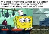 Me not knowing what to do after I said "damn, that's crazy" 20 times and they still won't stfu @INSTA.SINGLE