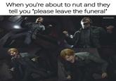 When you're about to nut When you're about to nut and they tell you "please leave the funeral" KONAMI
