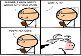 ALRIGHT, I KNOW WHAT'S WRONG WITH YOUR VISION YOU'RE FAR SIDED E E WHAT IS IT? Cyanide and Happiness Explosm.net E