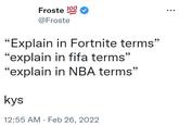 Froste 100 @Froste "Explain in Fortnite terms" "explain in fifa terms” "explain in NBA terms" kys 12:55 AM. Feb 26, 2022
