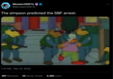 Simpsons Predicted It MinisterOfNFTs @MinisterOfNFTs The simpson predicted the SBF arrest: 1:15 AM Dec 13, 2022 567 Retweets 45 Quote Tweets 3,365 Likes ;: