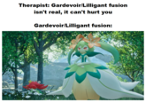 Therapist: Gardevoir/Lilligant fusion isn't real, it can't hurt you Gardevoir/Lilligant fusion: