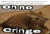When billion dollars worth brands try to be relatable with you through memes Oh no Cringe made with mematic