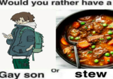 Would you rather have a بالا Gay son Or stew