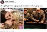 kc 2: the pain @powcampsurvivor straight girls hanging out vs lesbians hanging out 2:23 PM Feb 25, 2020 ...