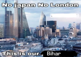 No japan No London ---- MELORE This is our Bihar