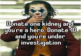 Donate one kidney and you're a hero. Donate 10 and you're under investigation