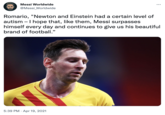 Messi Worldwide @Messi_Worldwide : 5:39 PM Apr 19, 2021 ... Romario, "Newton and Einstein had a certain level of autism - I hope that, like them, Messi surpasses himself every day and continues to give us his beautiful brand of football."