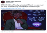 Jenny Vi Pham | ERROR143 @jennyvipham ERROR143 is officially uploaded! Thank you so much for your support! Can you encrypt the message? jennyvipham.itch.io/error143 AD7 4:22 PM Jun 30, 2022 JKL INO <E< VELADD >¯¯V? VEV KEK TE> > TC << > DEFO, LEBO CO] 30 W XY : 884 ERROR