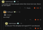bigfishingguy 2h I normally don't kick people when their down but man. Never go full regard FullRegard +1.2h 1 Award : you rang? Reply 100+ 94 2h bigfishingguy Is that you? The almighty full regard???? I am blessed ✦28