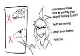 It's you wanna know how to portray your stupid f------ lizard? both are wrong don't even bother f--- yiu