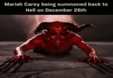 Mariah Carey being summoned back to Hell on December 26th Ecrappymemes?