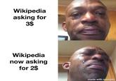 Wikipedia asking for 3$ Wikipedia now asking for 2$ made with mematic