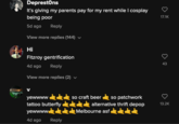 Deprestons It's giving my parents pay for my rent while I cosplay being poor 5d ago Reply View more replies (144) Hi Fitzroy gentrification 4d ago Reply View more replies (2) v yewwww so craft beer so patchwork tattoo butterfly alternative thrift depop yewwww.Melbourne asf 4d ago Reply 17.1K 43 13.2K