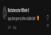 Reichsherrscher Wilhelm II opps done gave my slime a bubble bath 100 12-14 Reply ♡ 398