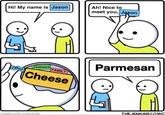 Hi! My name is Jason :) Jason FRIENDS FAMILY Cheese made with mematic Ah! Nice to meet you, Jason Parmesan THE JENKINS COMIC