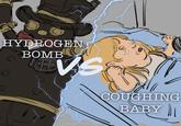 HYDROGEN BOMBA ( VS COUGHING BABY