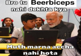 Bro tu Beerbiceps nahi dekhta kya Muth marna accha nahi hota