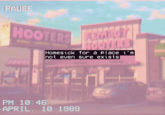 PAUSE HOOTERS 4 HOY Homesick for a place i'm not even sure exists 12 PM 10:46 APRIL. 10 1989