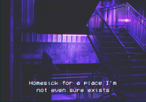 Homesick for a place I'm not even sure exists