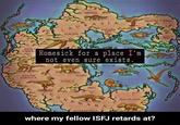 Bacoo NORT SOUTH AMERICA EUROFE too Homesick for a place I'm not even sure exists. AFRICA 23 ONDWAN ANTARCTICA AUSTRALA NORTH CHINA వారించి where my fellow ISFJ retards at? 609