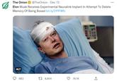 The Onion @TheOnion Dec 13 Elon Musk Receives Experimental Neuralink Implant In Attempt To Delete Memory Of Being Booed bit.ly/3YfFWfz ALT 683 18,854 3 78.1K ←]