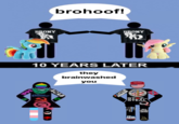 BRONY IPPF brohoof! 10 YEARS LATER they brainwashed you ACAB Barned Parenthood BRONY ODER 4 BRA AL O'D STOP THE STEAL I 1/FOX NEWS ALL MATTEN