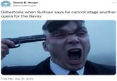 0-0 Dennis B. Hooper @dennisbhooper ... Gilbertcels when Sullivan says he cannot stage another opera for the Savoy 7:08 PM Dec 21, 2022