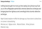 blessyouhawkeye Follow nothing has brought me more joy than seeing rian johnson say f--- you to the unflappable a------ bbc sherlock detective archetype and bringing back the righteous and unendingly kind columbo detective archetype #get f----- stephen moffat the damage you have done to detectives on screen is devastating. #knives out #glass onion #benoit blanc #rian johnson #daniel craig