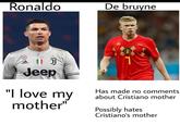 Ronaldo AUJ Jeep adidas "I love my mother" De bruyne BIED Has made no comments about Cristiano mother Possibly hates Cristiano's mother