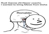 Rudi Garcia (Al-Nassr coach): I wanted to bring Messi from Doha Ronaldo s :^)