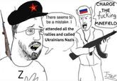 Zom There seems to be a mistake. I attended all the rallies and called Ukrainians Nazis CHARGE THE f------ MINEFIELD WP JJone"