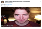 Joshua Pingley: Modern Astrologer, Commentator @joshuapingley Replying to @PopCrave The demon: NEDAWSON 9:01 PM Dec 30, 2022 :