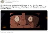 The Art of Destruction @ComicGoji Dr. Serizawa and Admiral Stenz when the Oxygen Destroyer designed specifically to kill Godzilla actually kills Godzilla. 12:56 AM Jan 4, 2023 C [adult swim]