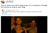 L Ron Mexico @LRonMexico ... This is what you call a dog song. It's a song you change the words to sing to your dog @magdalenepop · Jan 3 tired of this being on every worst songs list, why don't we like to have fun anymore Show this thread