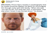 5hahem aka Dr. Durag @shaTIRED BREAKING: Prince Harry reveals in autobiography that he credits American Rapper Ice Spice for encouraging him through rocky split with family. "When she said 'you did me dirt, but what did I do?' it resonated. That was when I knew it was the last straw," he shared. 6:32 PM. Jan 5, 2023
