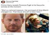 Florence Pugh Daily @bestofpugh Prince Harry reveals Florence Pugh is his favourite actress at the moment: "She's a national treasure. Her portrayal of Amy March changed me. That Oscar should've been hers." 4:17 AM Jan 6, 2023 FLORENCE PUGH IS AMY WRITTEN FOR THE CREAND GRETA GERWIG