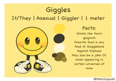 Giggles It/They | Asexual | Giggler | 1 meter Facts: Smells like thorn glognuts Favorite food is any food at Glaggleland Against Enphoso May also be a joke OC when appearing in certain universes of mine @NekoIsopods