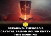 BREAKING: ENPHOSO'S CRYSTAL PRISON FOUND EMPTY THIS MORNING