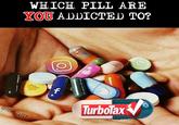 WHICH PILL ARE YOU ADDICTED TO? @TONYZARET f TurboTax