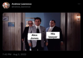 Andrew Lawrence @ndrew_lawrence 7:42 PM Aug 3, 2022 123) Alex Jones His lawyer :