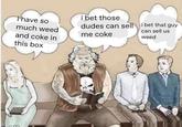 Sr have so much weed and coke in this box i bet those dudes can sell i bet that guy can sell us me coke weed