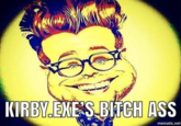 KIRBY.EXE'S BITCH ASS mematic.net