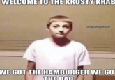 WELCOME TO THE KRUSTY KRAB Cangia singepiller 69 WE GOT THE HAMBURGER WE GO THE DAR