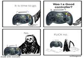 XBOX It is time to go. made with mematic XBOX No. Was I a Good controller? XBOX vole Micreat F--- no. == xeox seebangnow