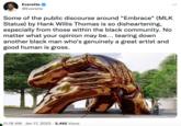 Everette @Everette : Some of the public discourse around "Embrace" (MLK Statue) by Hank Willis Thomas is so disheartening, especially from those within the black community. No matter what your opinion may be... tearing down another black man who's genuinely a great artist and good human is gross. 11:18 AM Jan 17, 2023 3,492 Views