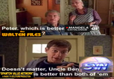 Peter, which is better MANDELA or CATALOGUE the WALTEN FILES? Doesn't matter, Uncle Ben SYN SPAMTON VALUE NETWORK" is better than both of 'em A RADIO TV SOLUTIONS PRODUCTION